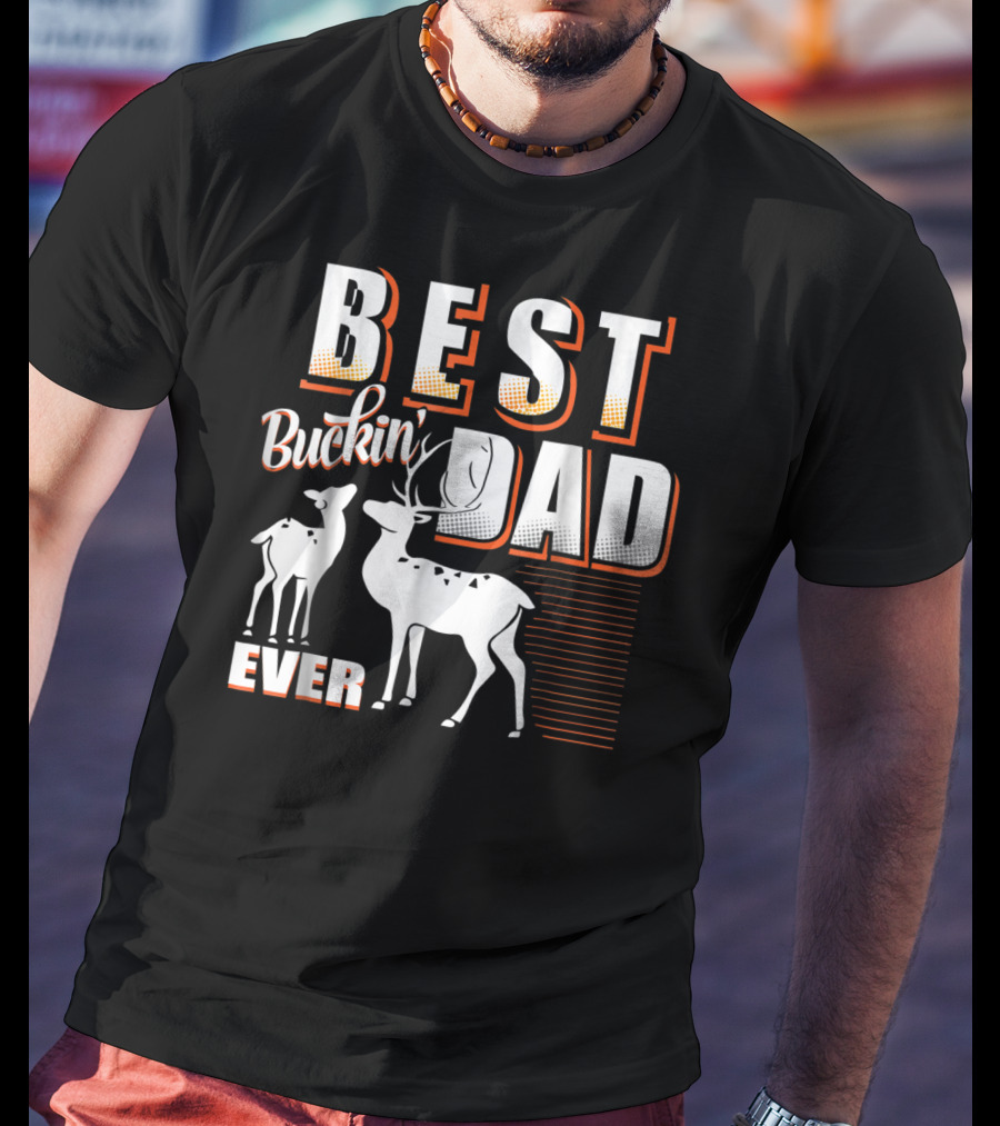 Best Buckin Dad Ever Deer Hunting Dad Best Buckin' Dad Ever T-Shirt