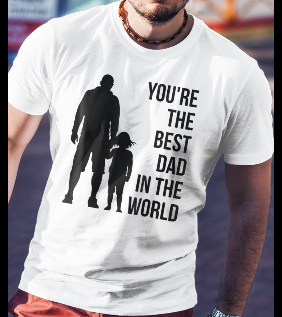 You're The Best Dad In The World T-Shirt