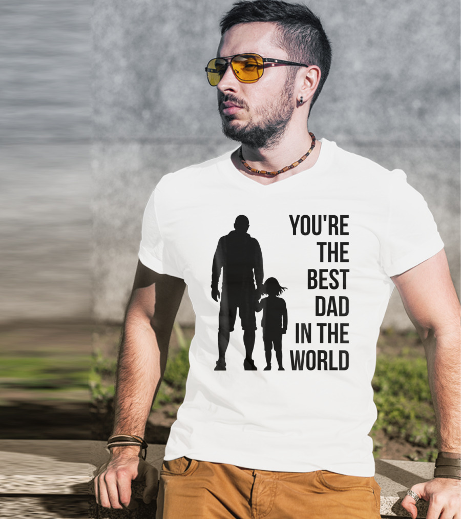 You're The Best Dad In The World T-Shirt