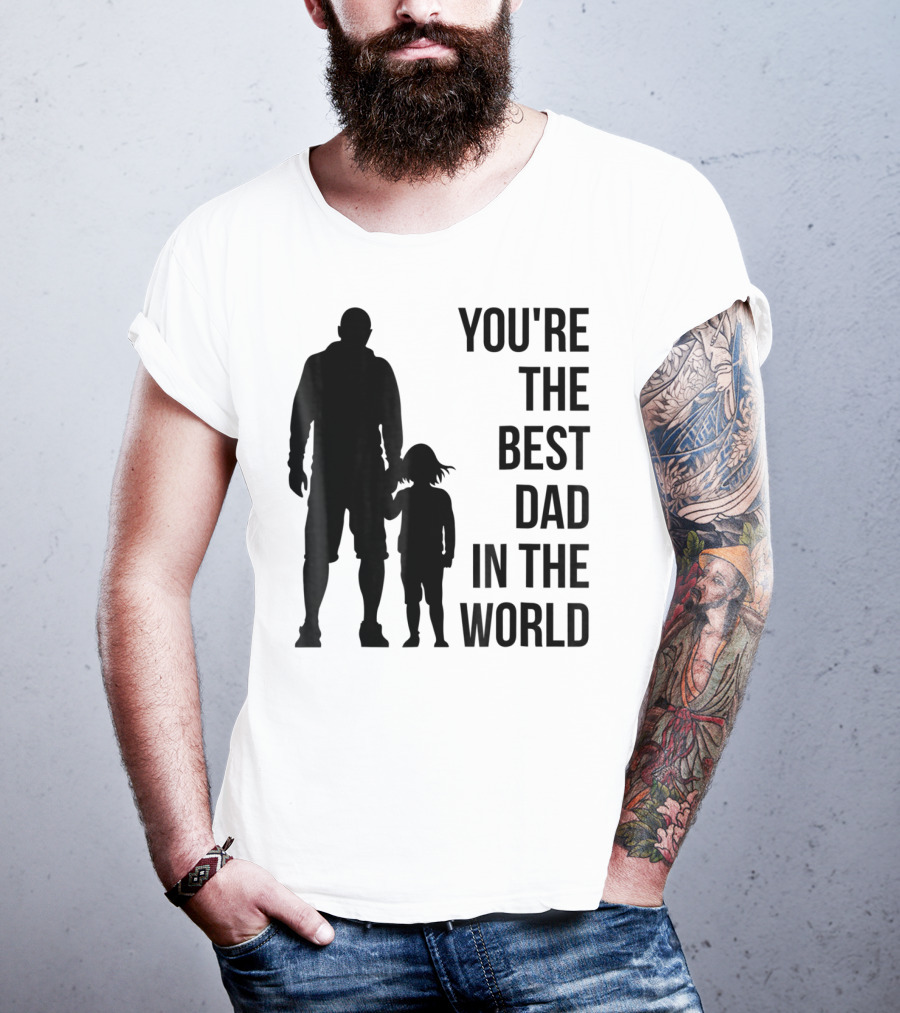 You're The Best Dad In The World T-Shirt