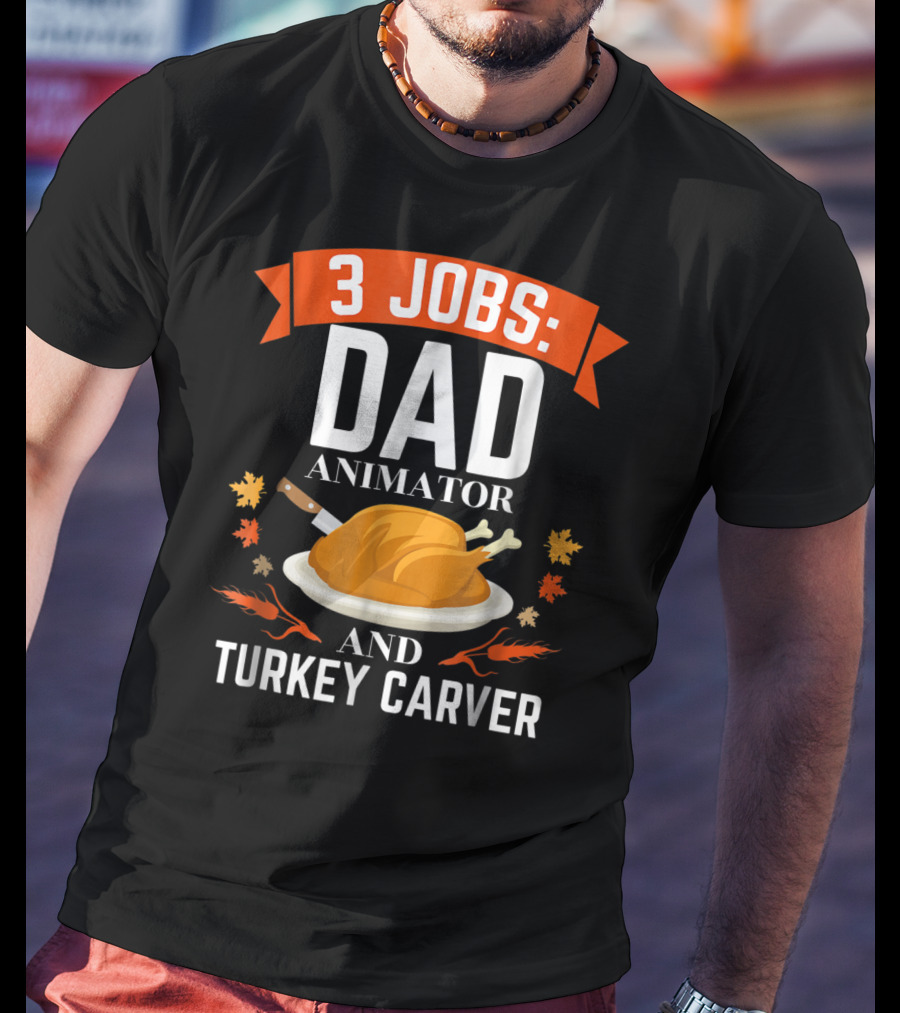 3 Jobs Dad Animator And Turkey Carver T-Shirt