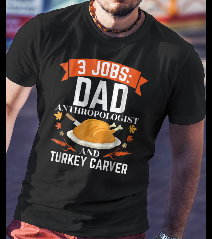 3 Jobs Dad Anthropologist And Turkey Carver T-Shirt