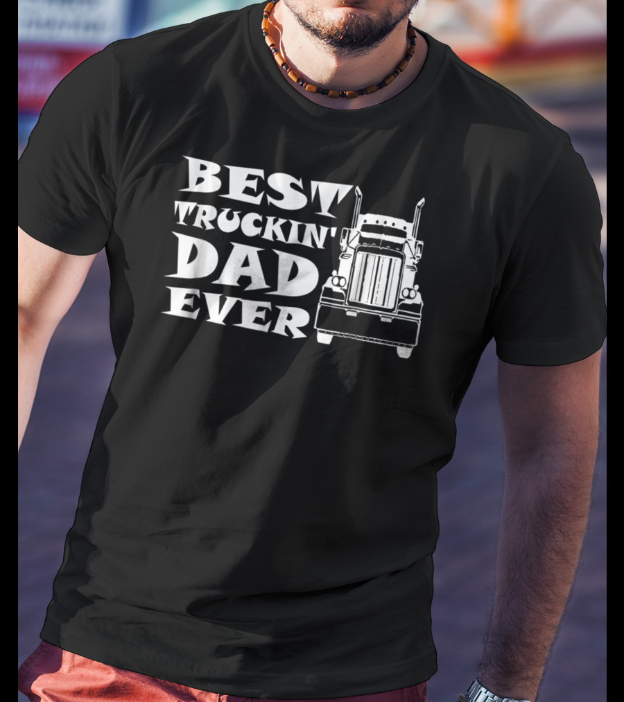 Best Truckin' Dad Ever Truck Driver T-Shirt
