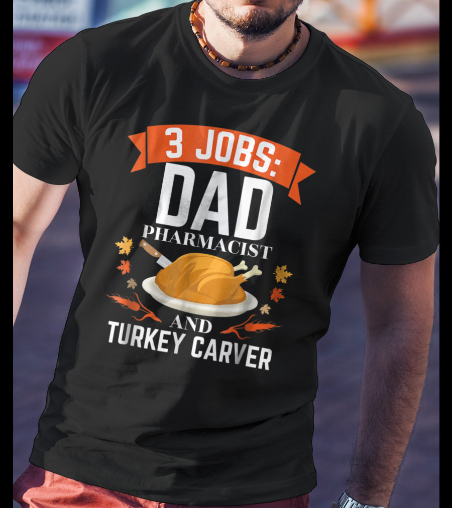 3 Jobs Dad Pharmacist And Turkey Carver T-Shirt