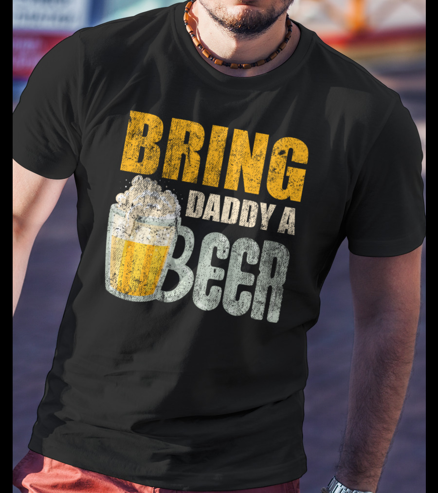 Bring Daddy A Beer Dad Drink With Foam-Topped Mug T-Shirt