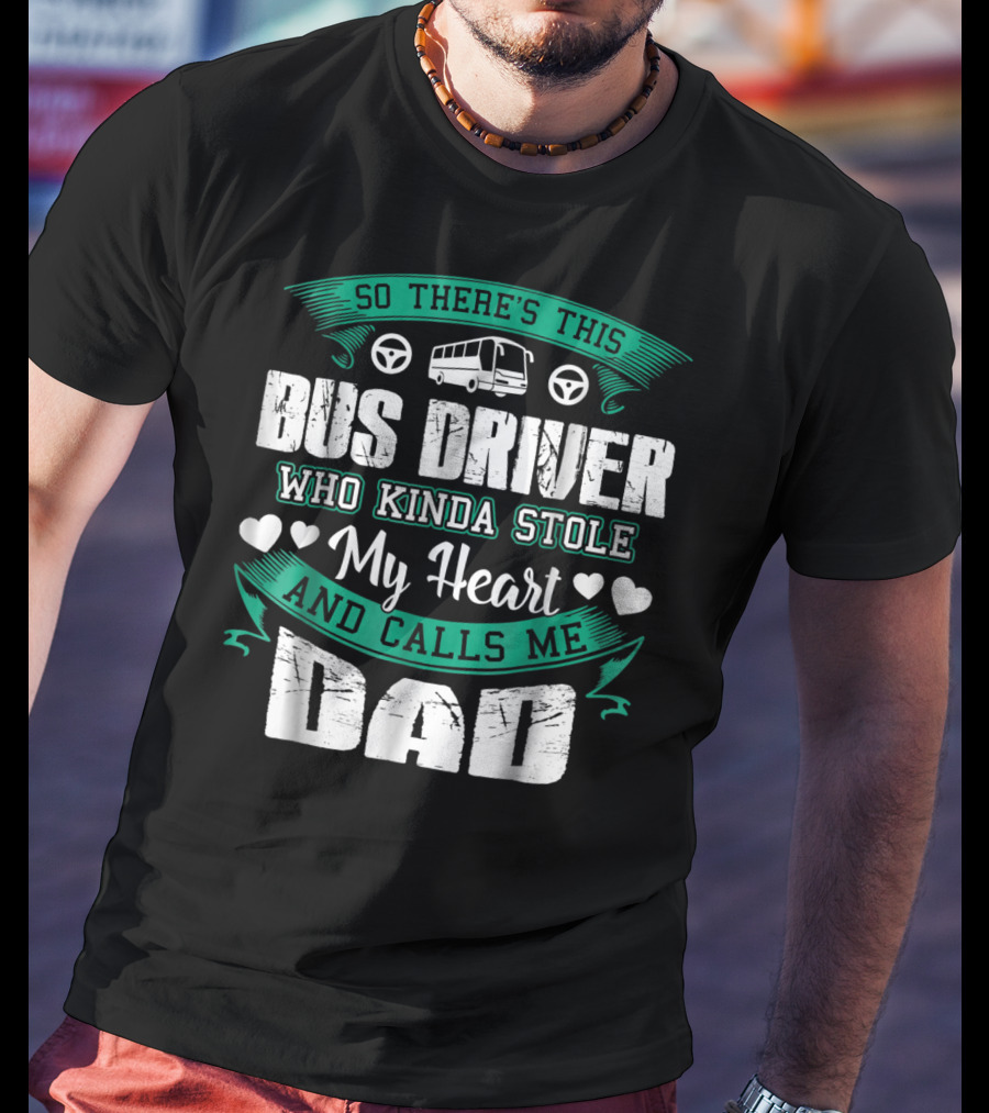 So There's This Bus Driver Who Kinda Stole My Heart And Calls Me Dad T-Shirt