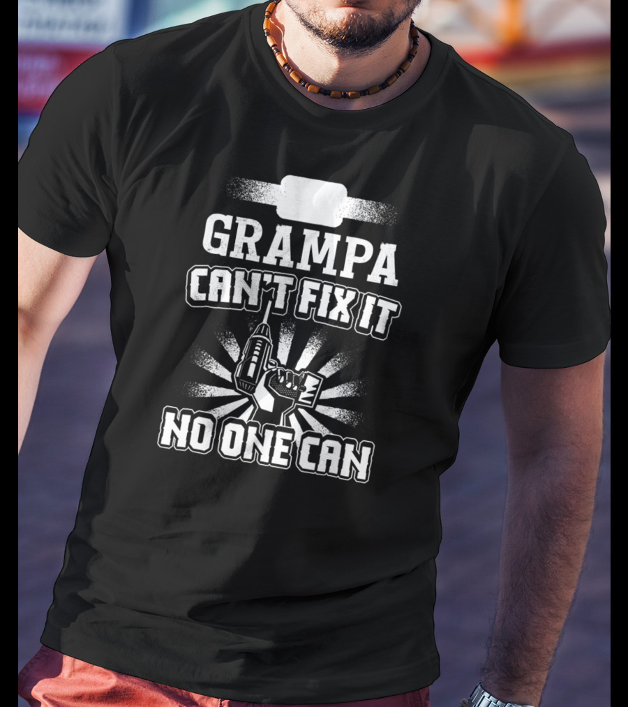 Grampa Can't Fix It No One Can Drill Power Tool T-Shirt