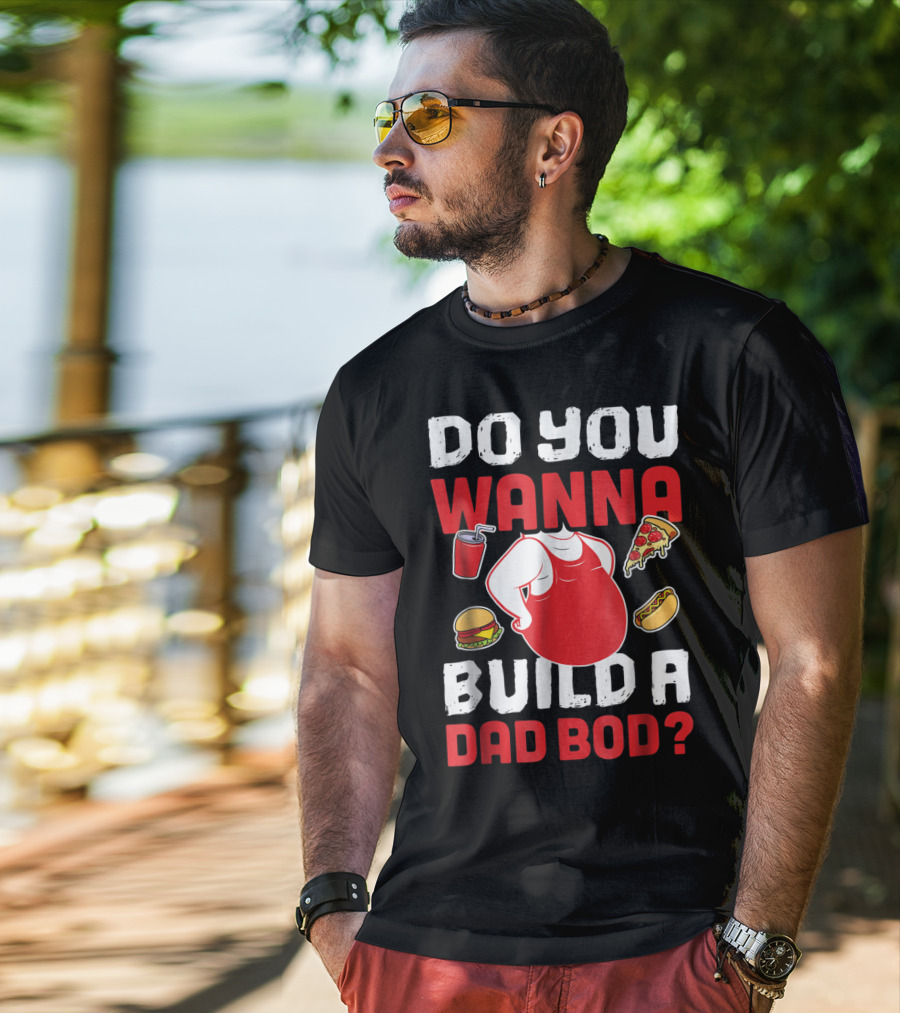 Do You Wanna Build A Dad Bod Pizza Burger Hot Dog T-Shirt