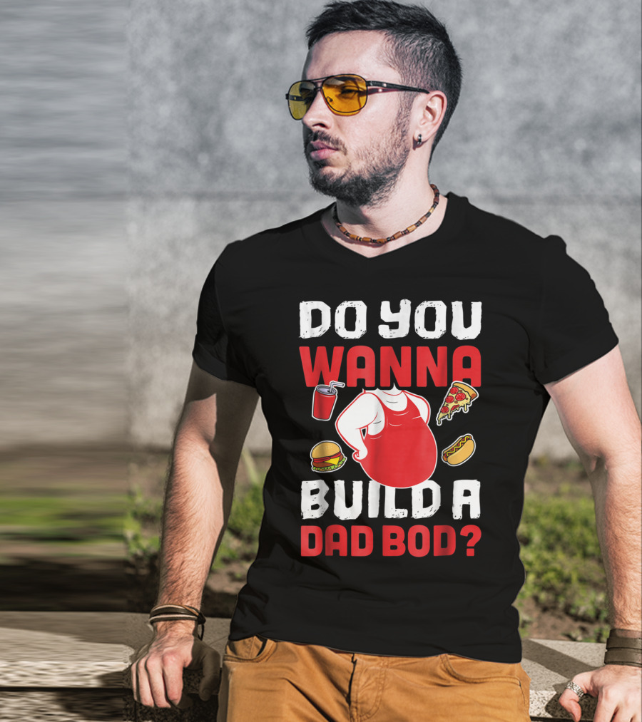Do You Wanna Build A Dad Bod Pizza Burger Hot Dog T-Shirt