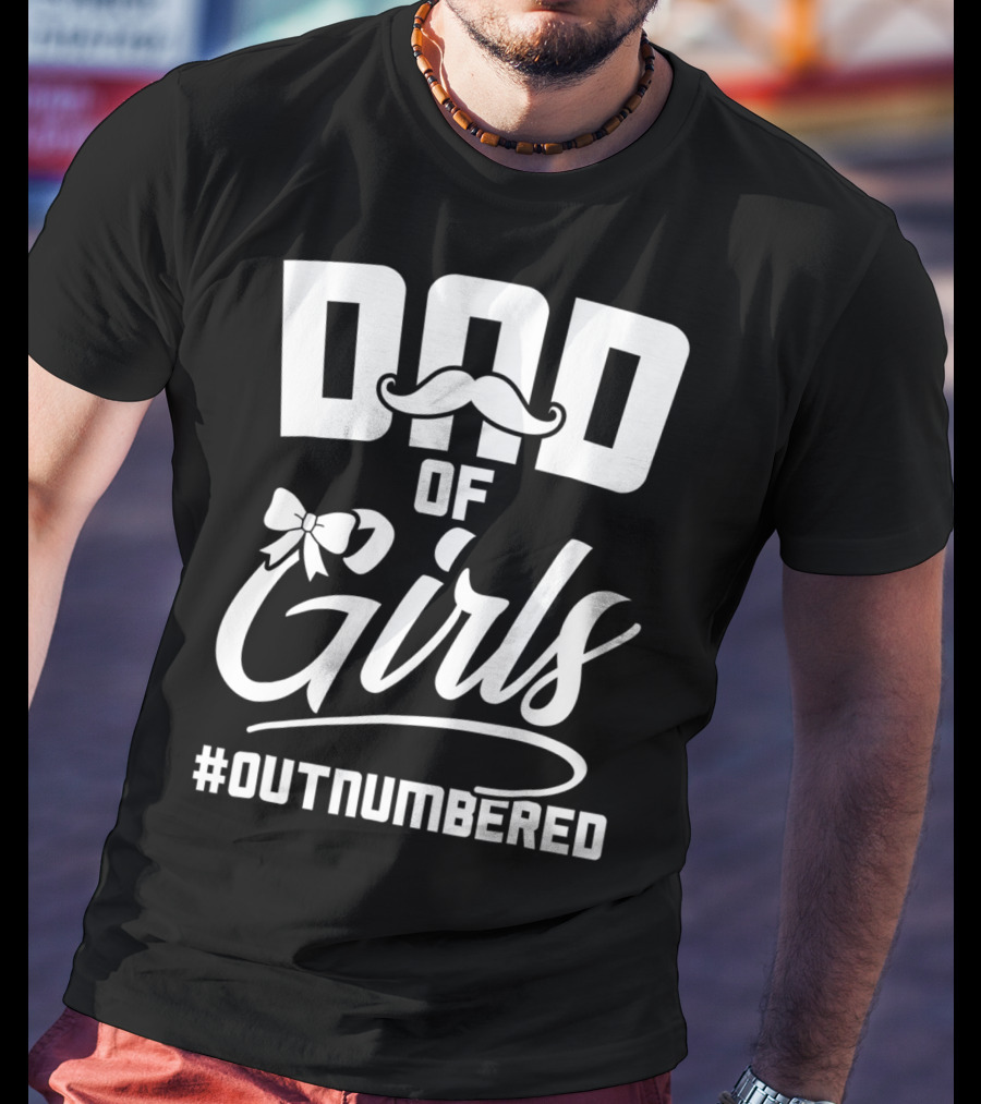 Dad Of Girls #Outnumbered Fathers Day From Daughter T-Shirt