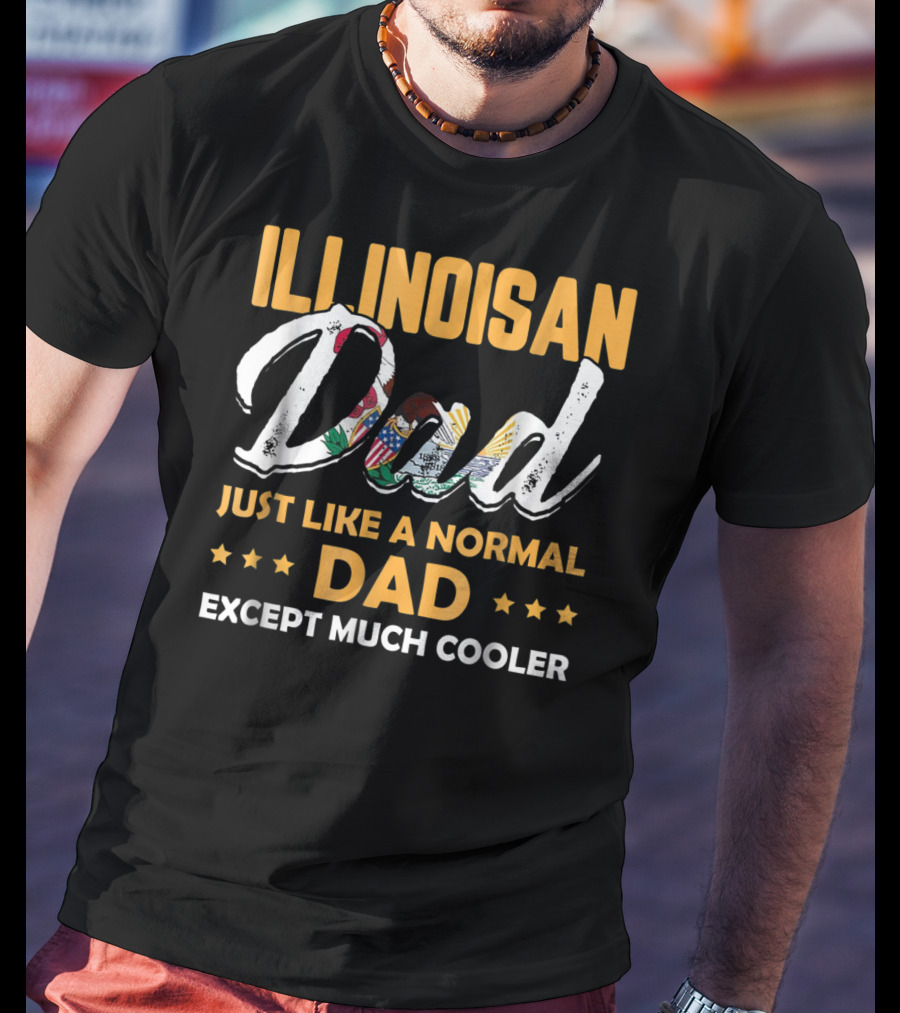 Illinoisan Dad Just Like A Normal Dad Except Much Cooler T-Shirt