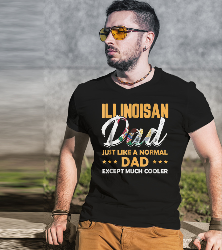 Illinoisan Dad Just Like A Normal Dad Except Much Cooler T-Shirt
