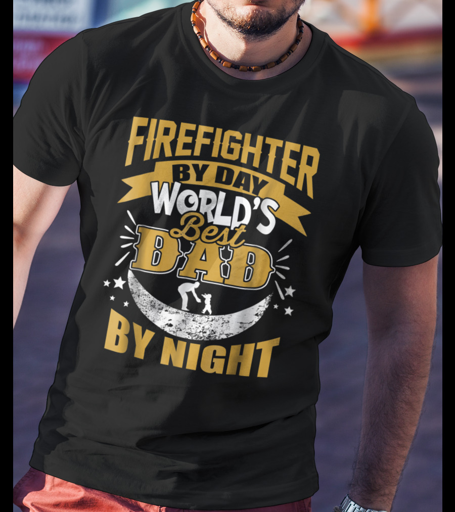 Fire Fighter By Day World's Best Dad By Night T-Shirt