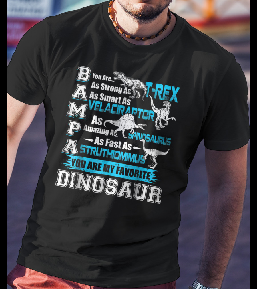 Bampa You Are As Strong As T-Rex As Smart As Velociraptor As Amazing As Spinosaurus As Fast As Struthiomimus You Are My Favorite Dinosaur T-Shirt