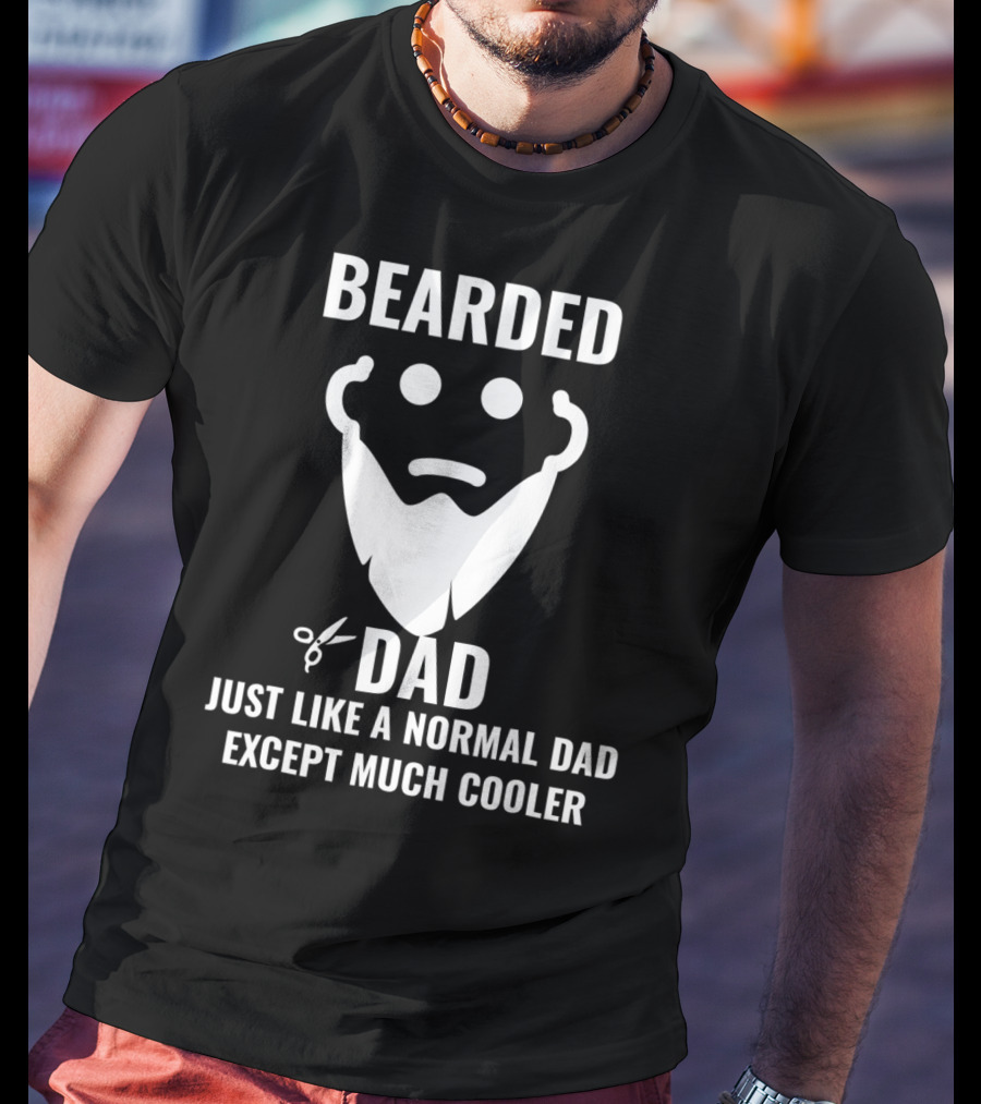Bearded Dad Just Like A Normal Dad Except Much Cooler T-Shirt