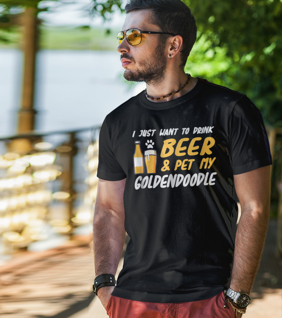 I Just Want To Drink Beer And Pet My Goldendoodle T-Shirt