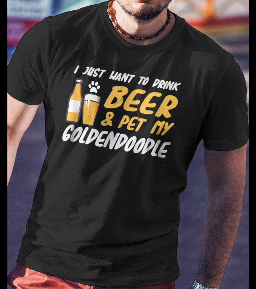 I Just Want To Drink Beer And Pet My Goldendoodle T-Shirt