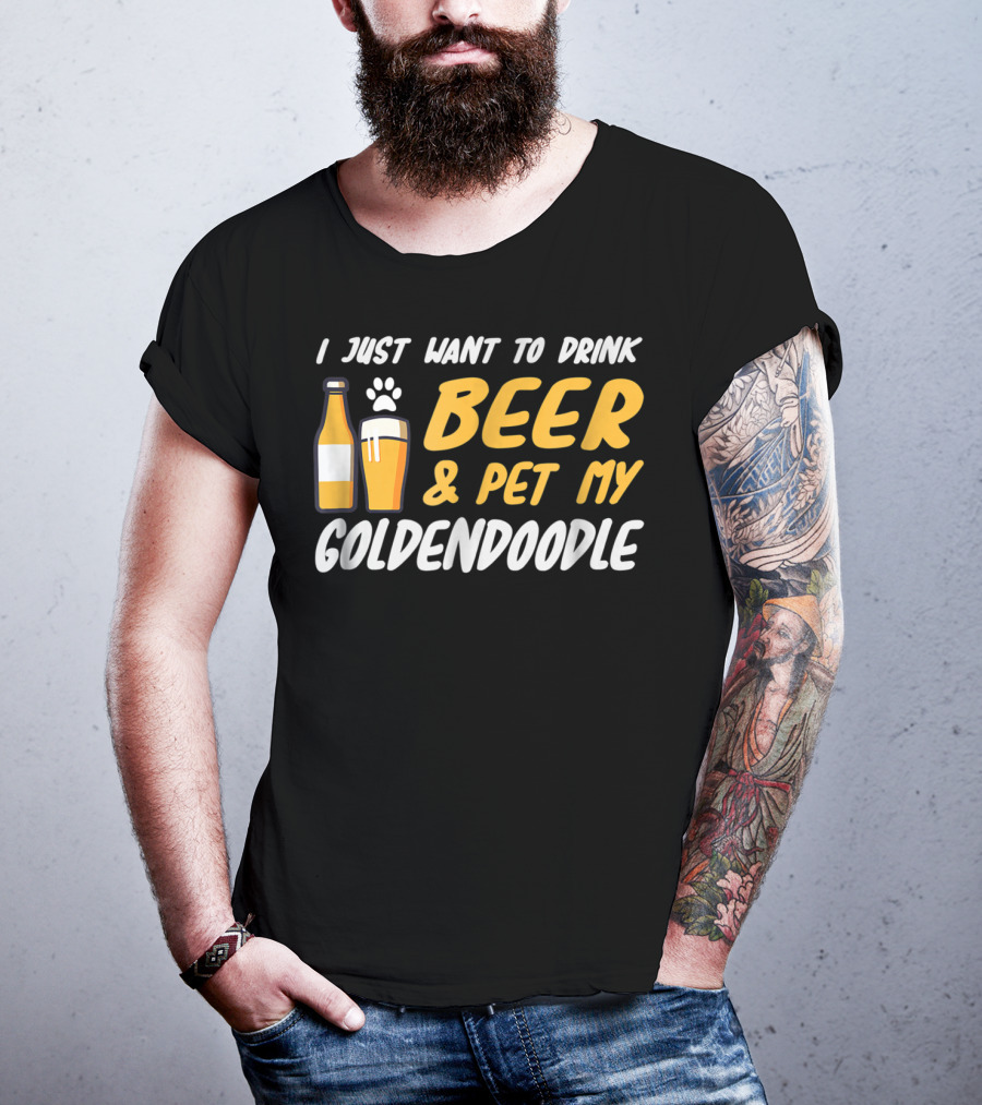 I Just Want To Drink Beer And Pet My Goldendoodle T-Shirt