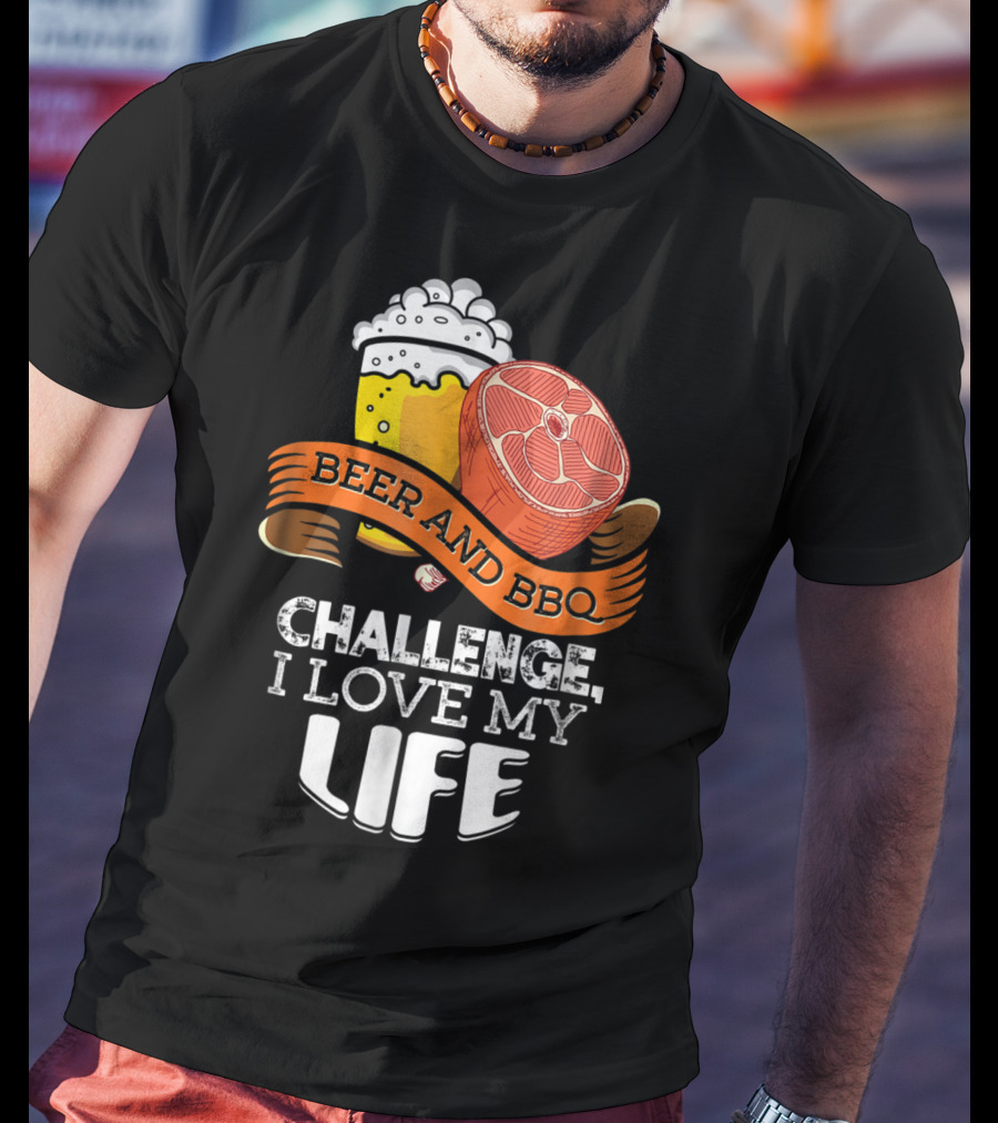 Beer BBQ Challenge I Love My Life T-Shirt