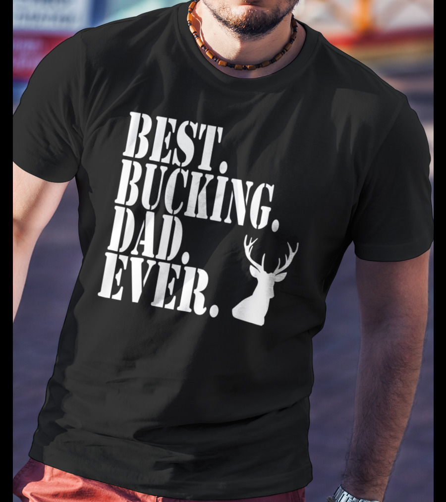 Best Bucking Dad Ever Hunting Deer Head Funny S97 T-Shirt