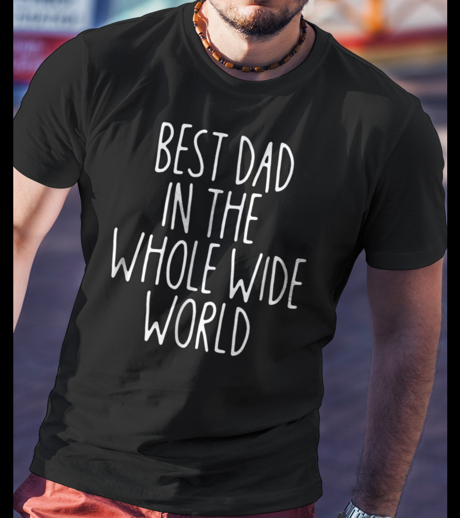 Best Dad IN The Whole Wide World T-Shirt