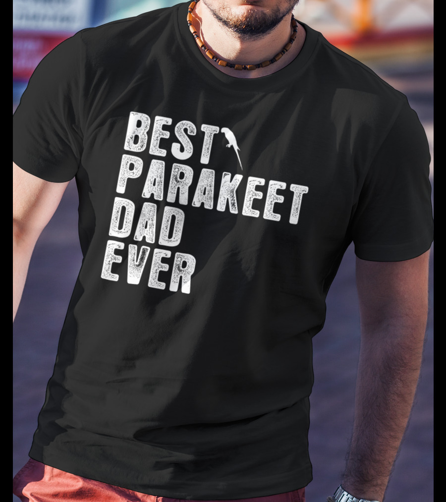 BEST PARAKEET DAD EVER Bird T-Shirt