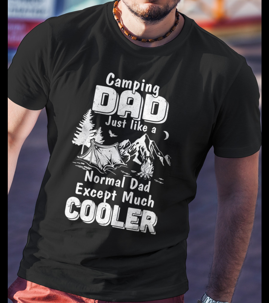 Camping Dad Just Like A Normal Dad Except Much Cooler T-Shirt
