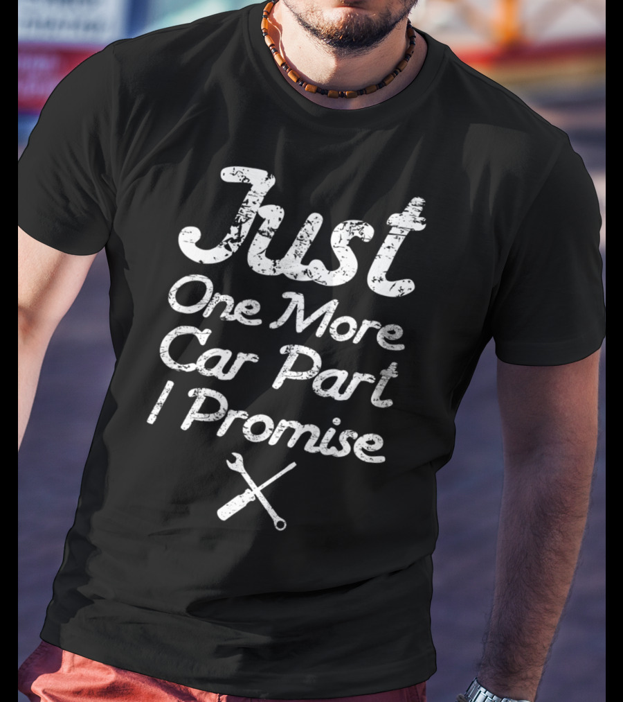 Just One More Car Part I Promise Enthusiast99 T-Shirt