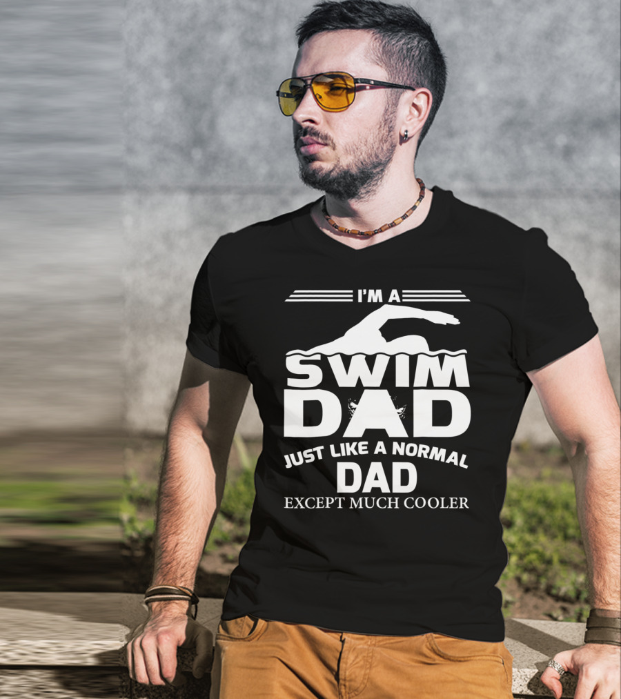 I'm A Swim Dad Just Like A Normal Dad Except Much Cooler T-Shirt