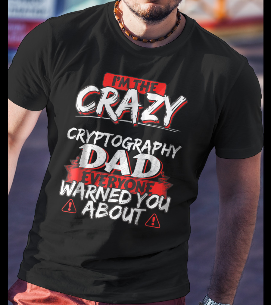 I'm The Crazy Cryptography Dad Everyone Warned You About T-Shirt