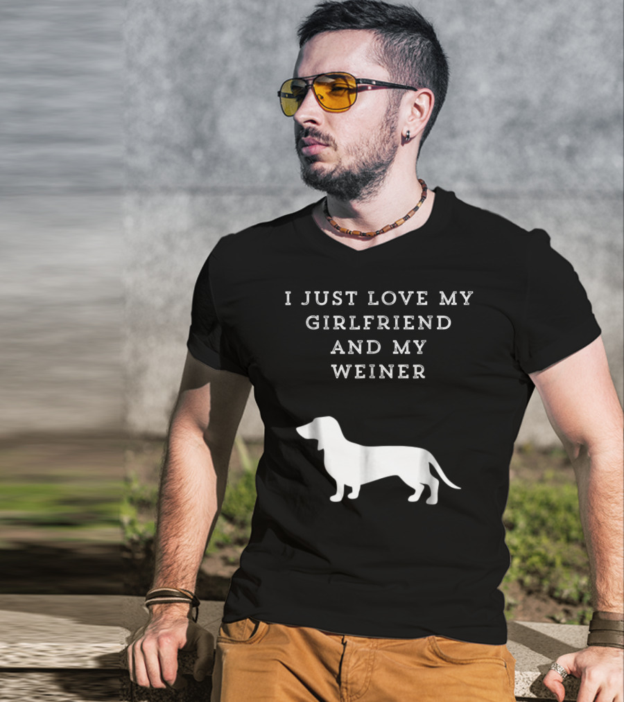 I Just Love My Girlfriend And My Wiener Dachshund Dad Weenie Dog T-Shirt
