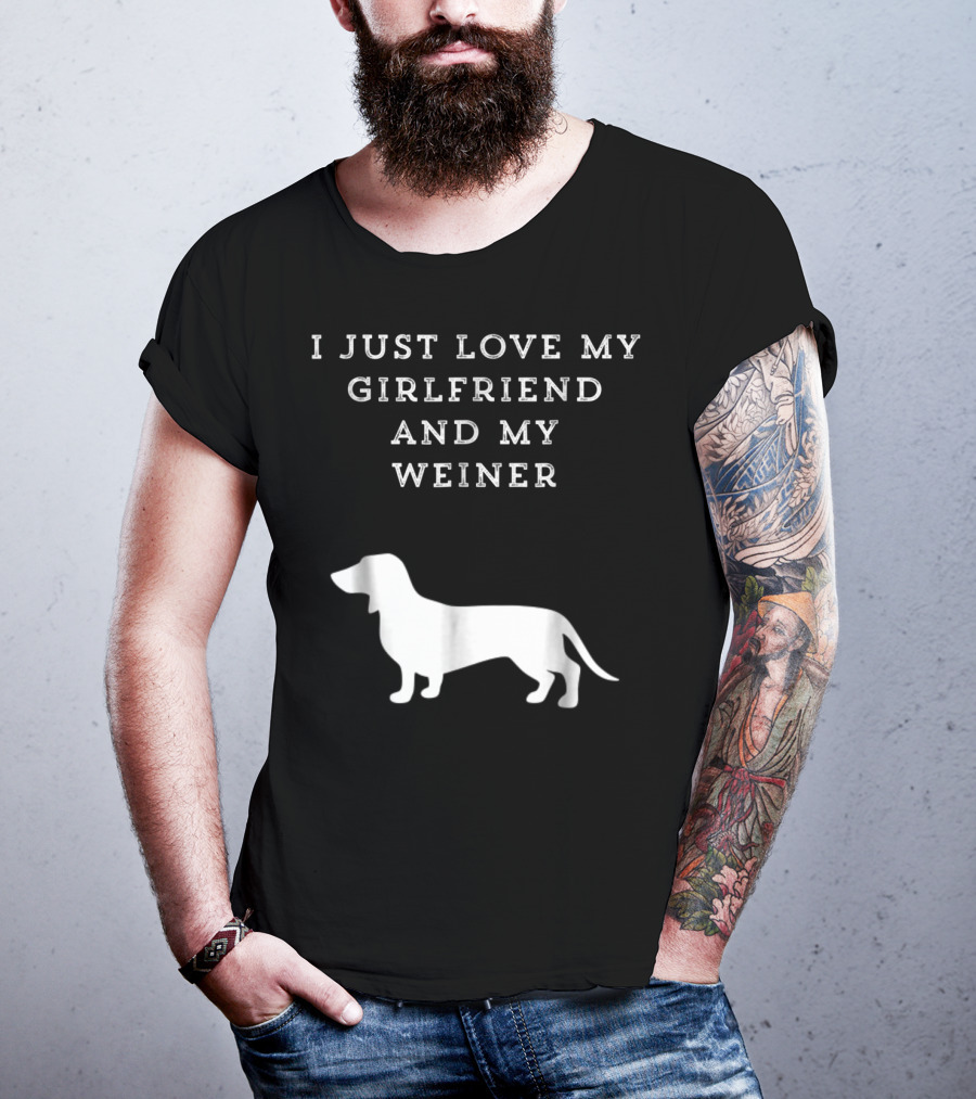 I Just Love My Girlfriend And My Wiener Dachshund Dad Weenie Dog T-Shirt