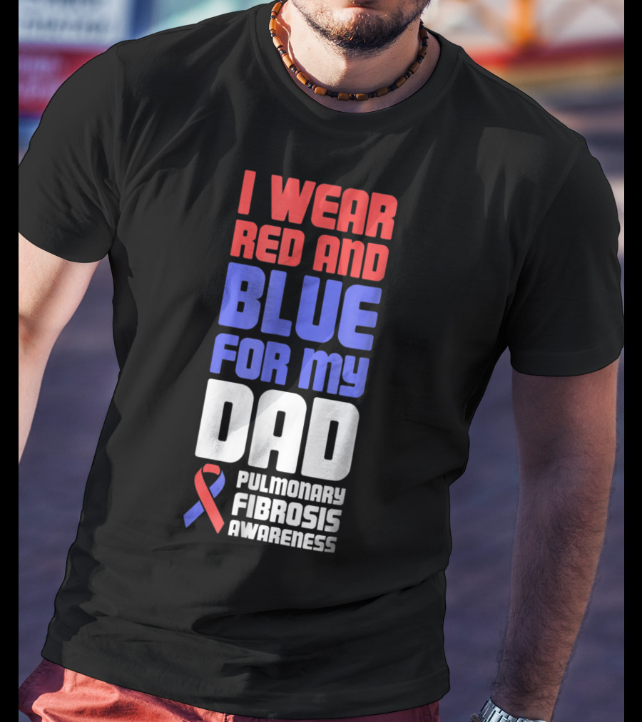 I Wear Red And Blue For My Dad Pulmonary Fibrosis Awareness T-Shirt
