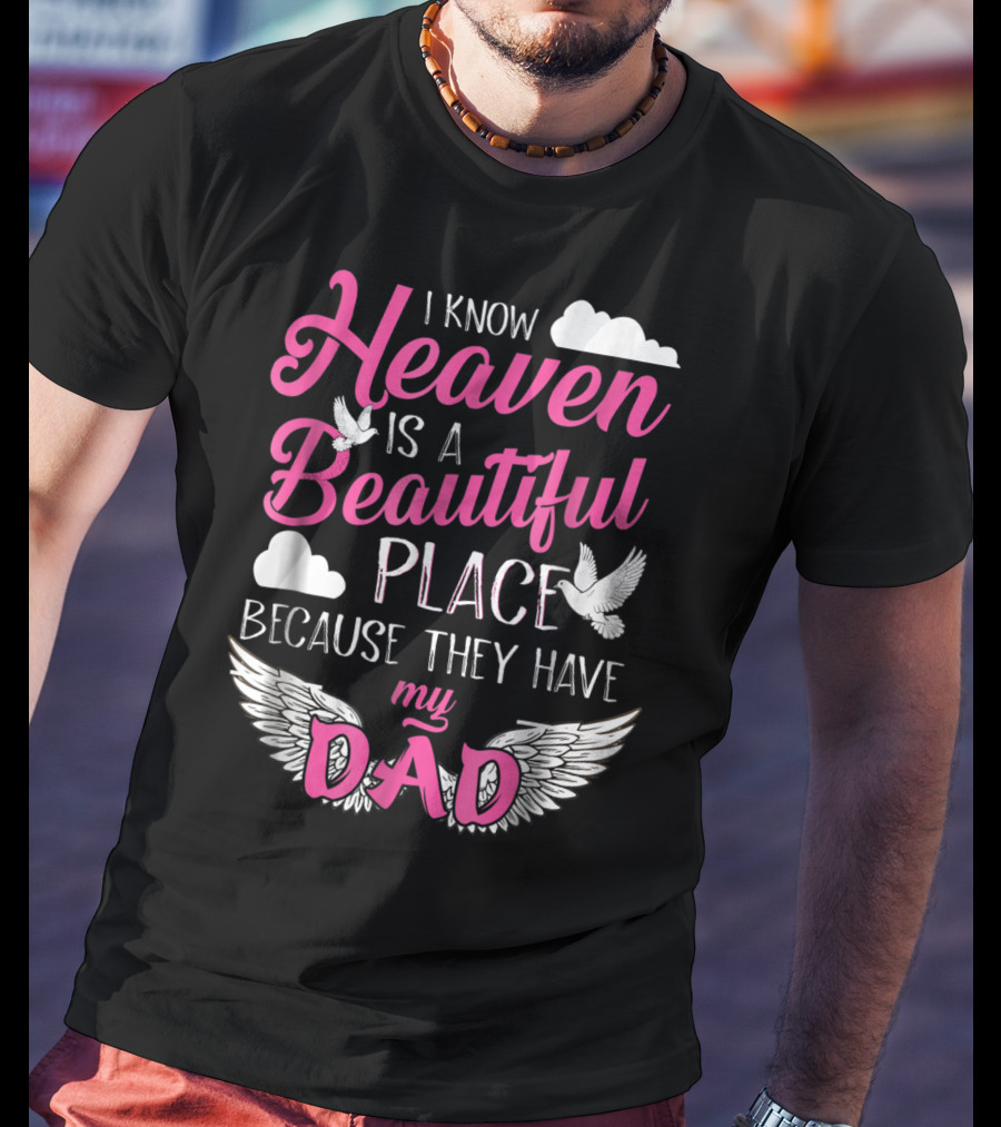 I Know Heaven Is A Beautiful Place Because They Have My Dad T-Shirt
