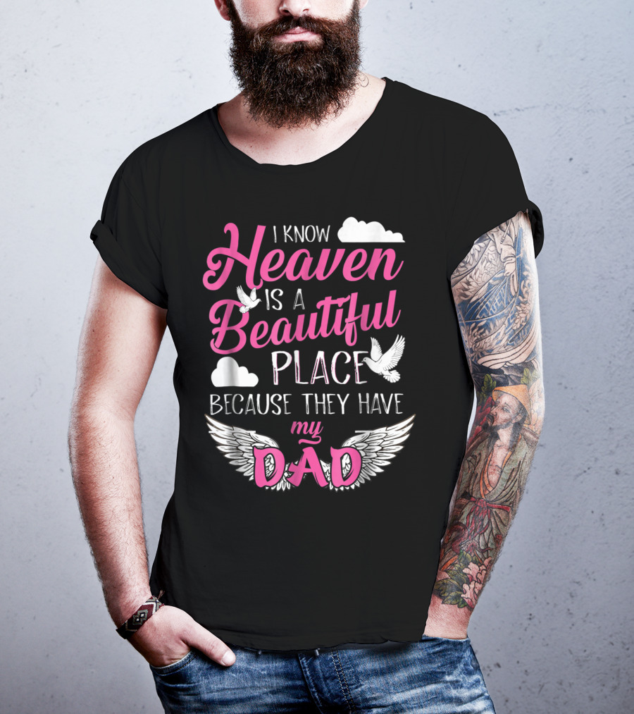 I Know Heaven Is A Beautiful Place Because They Have My Dad T-Shirt