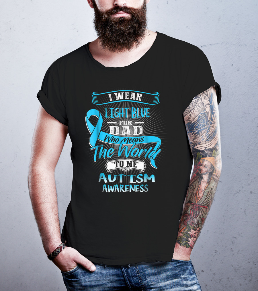 I Wear Light Blue For Dad Who Means The World To Me Autism Awareness T-Shirt