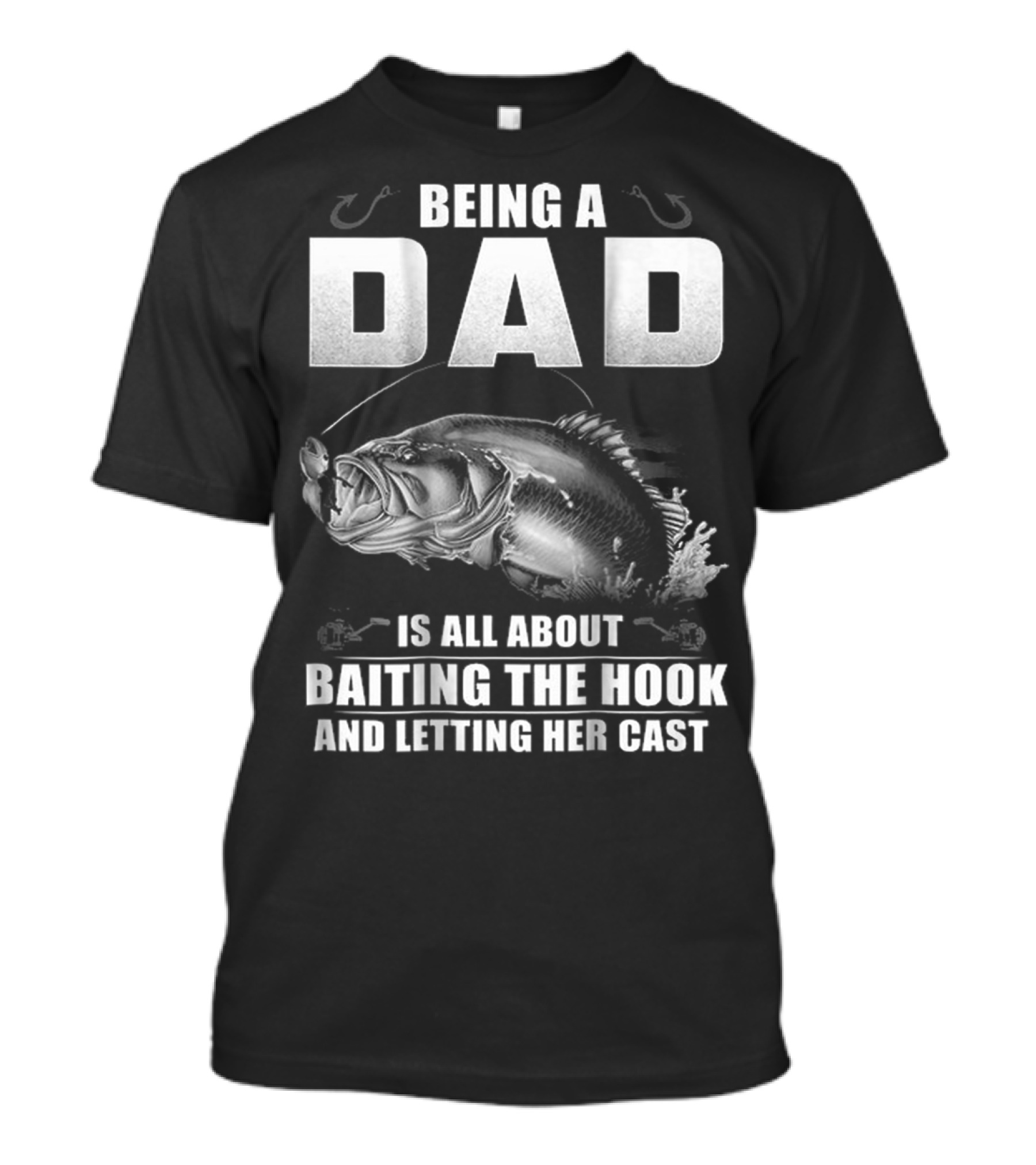 Being A Dad Is All About Baiting The Hook And Letting Her Cast T-Shirt