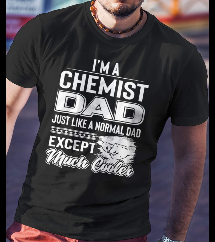 I'm A Chemist Dad Just Like A Normal Dad Except Much Cooler T-Shirt