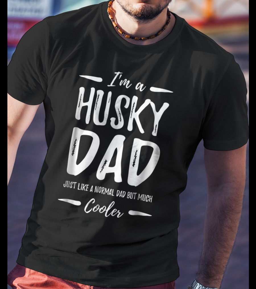 I'm A Husky Dad Just Like A Normal Dad But Much Cooler T-Shirt