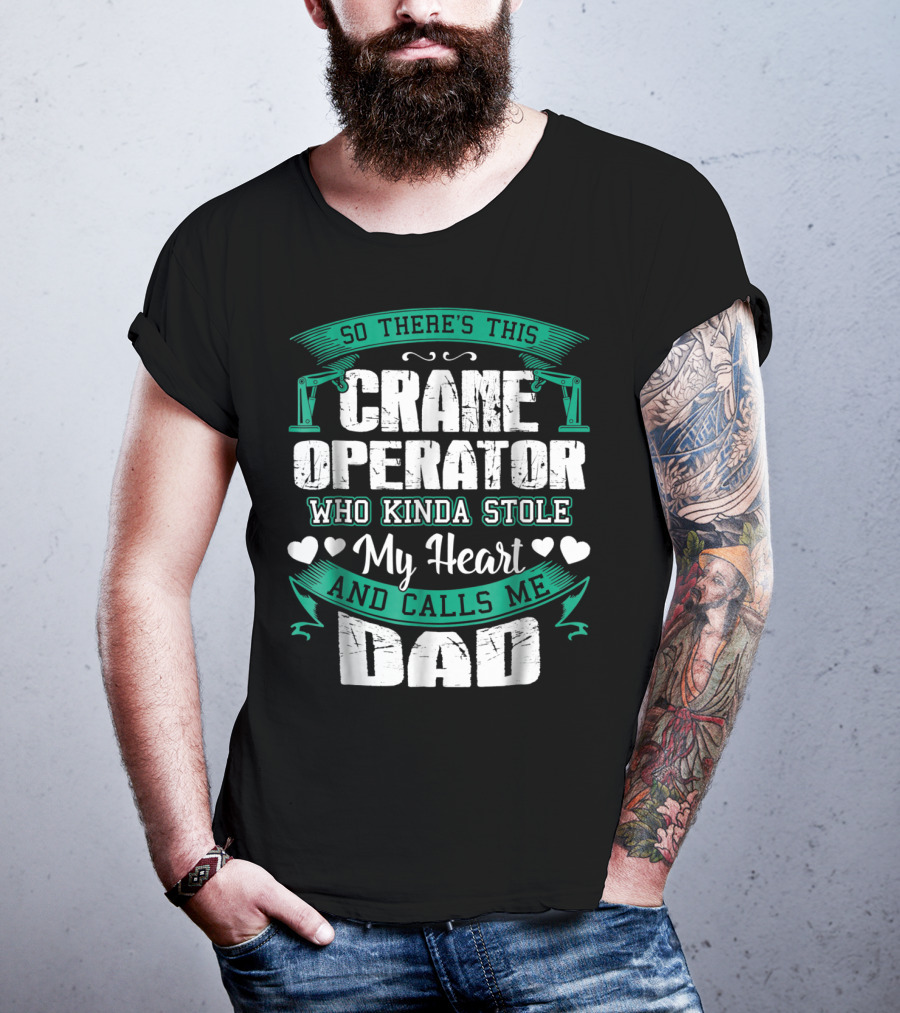 So There's This Crane Operator Who Kinda Stole My Heart And Calls Me Dad T-Shirt