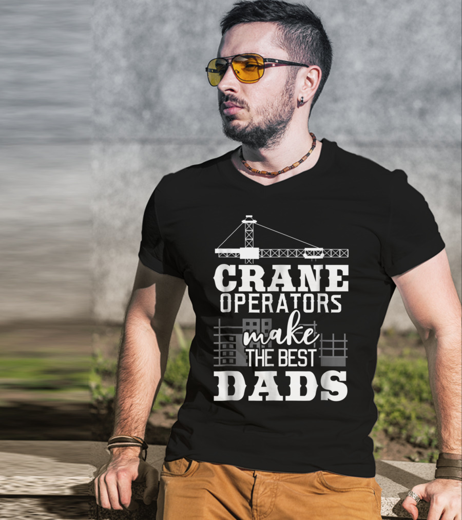 Crane Operators Make The Best Dads Construction-Themed Humor T-Shirt