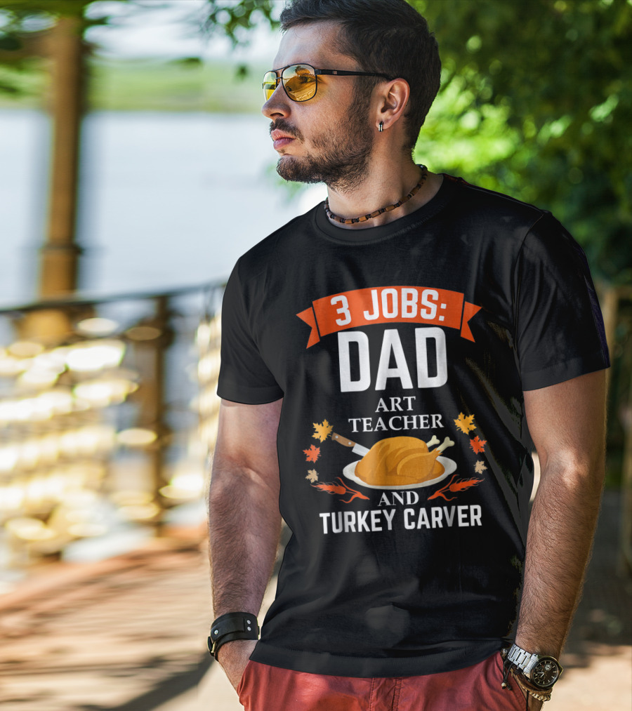 3 Jobs: Dad Art Teacher And Turkey Carver T-Shirt