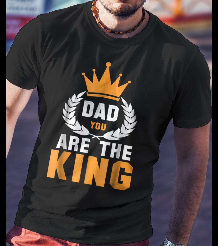 Dad You Are The King T-Shirt