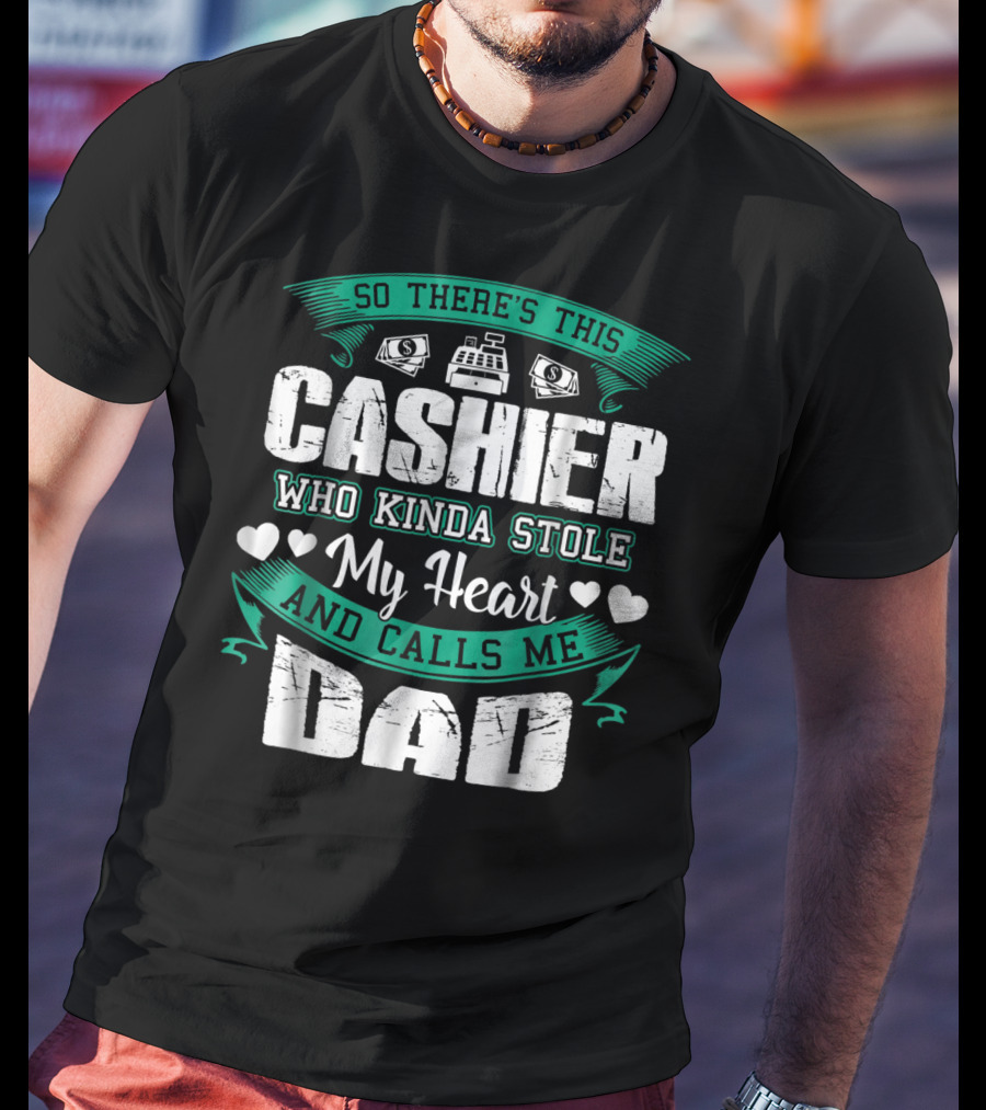 So There's This Cashier Who Kinda Stole My Heart And Calls Me Dad T-Shirt