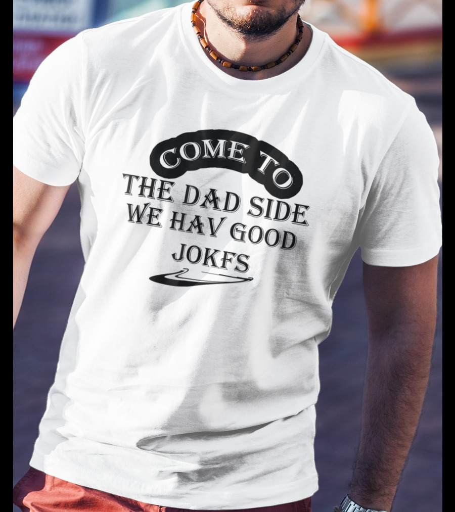 Come To The Dad Side We Hav Good Jokfs T-Shirt