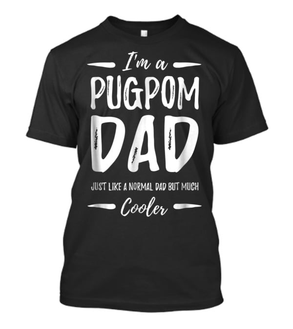 I'm A Pugpom Dad Just Like A Normal Dad But Much Cooler T-Shirt