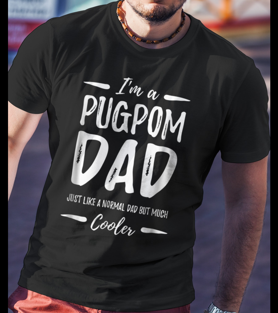 I'm A Pugpom Dad Just Like A Normal Dad But Much Cooler T-Shirt