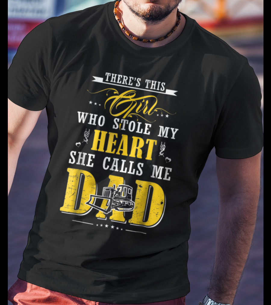 There's This Girl Who Stole My Heart She Calls Me Dad Heavy Equipment Operator T-Shirt