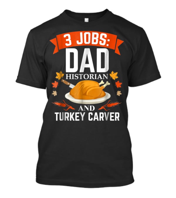 3 Jobs Dad Historian And Turkey Carver T-Shirt