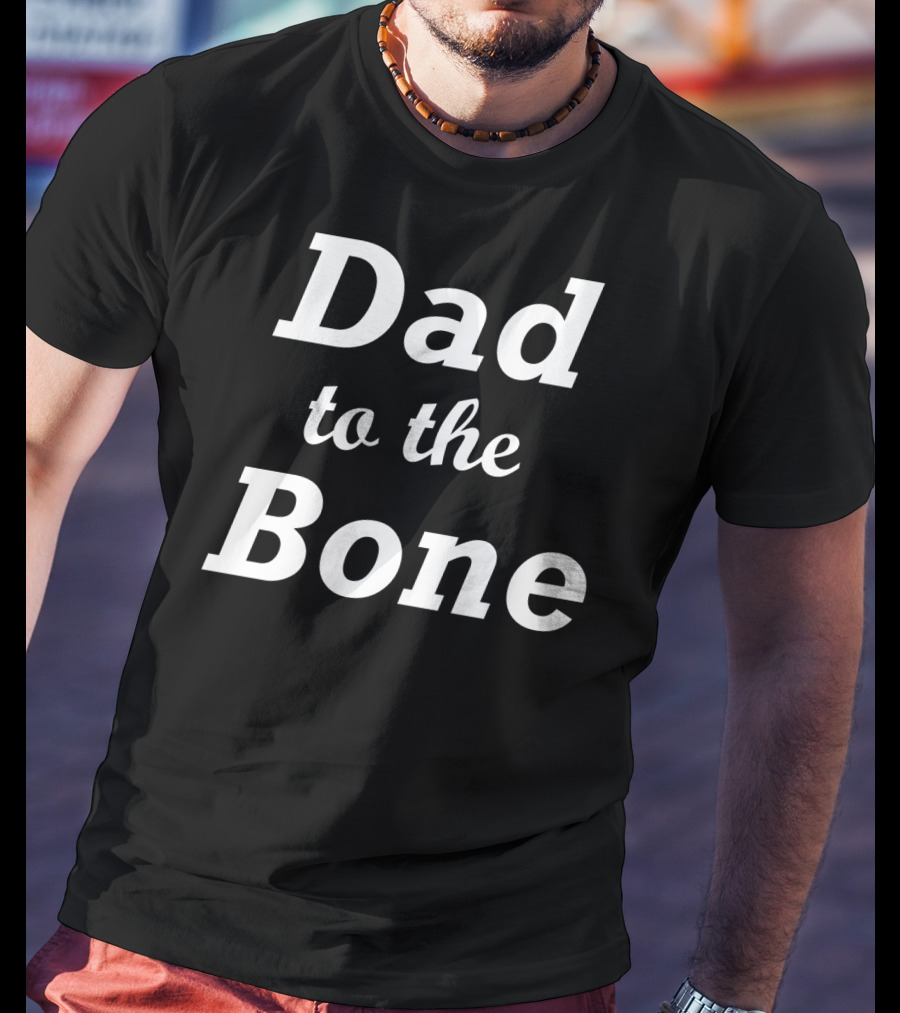 Dad To The Bone Funny Dad T-Shirt